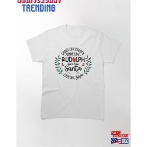 Dance Like Frosty Shine Rudolph Give Santa Love Jesus Classic Tshirt Unisex